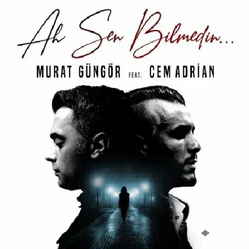 Cem Adrian-Murat Güngör - Ah Sen Bilmedin