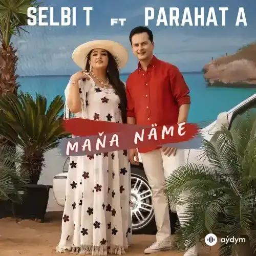 Selbi Tuwakgylyjowa-Parahat Amandurdyýew - Maňa Näme 