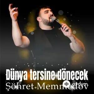 Şöhret Memmedov - Dünya Tersine Dönecek