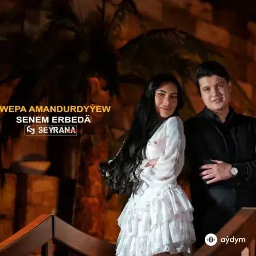 Wepa Amandurdyýew - Senem Erbedä