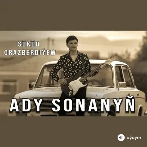 Ady Sonanyň - Şükür Orazberdiýew