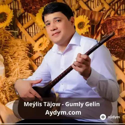 Gumly Gelin - Meýlis Täjow