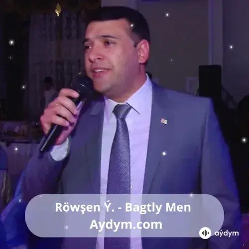 Bagtly Men - Röwşen Ýagşymyradow