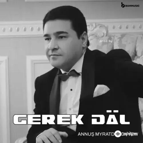 Annuş Myratdurdyýew - Gerek Däl