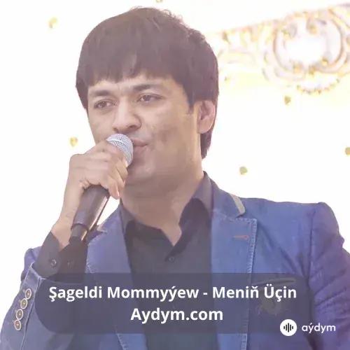 Meniň Üçin - Şageldi Mommyýew