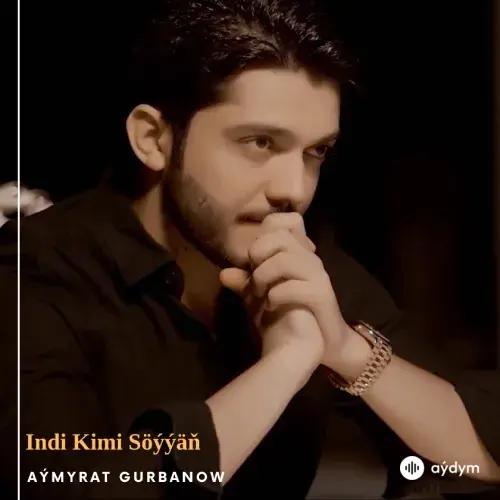 Aýmyrat Gurbanow - Indi Kimi Söýýäň