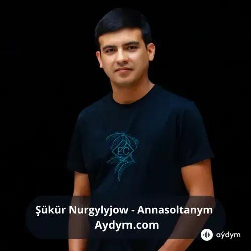 Annasoltanym - Şükür Nurgylyjow