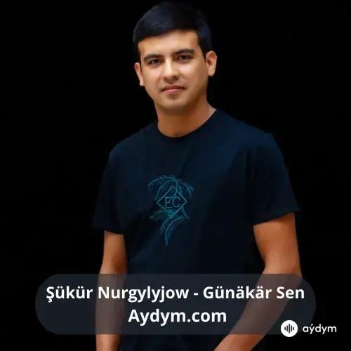 Günäkär Sen - Şükür Nurgylyjow