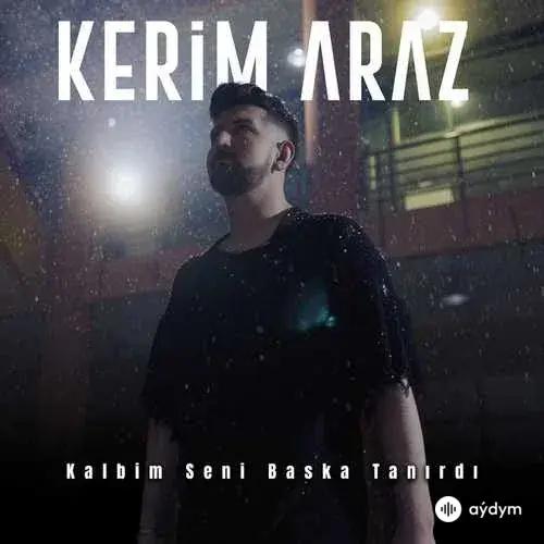 Kerim Araz - Kalbim Seni Başka Tanirdi