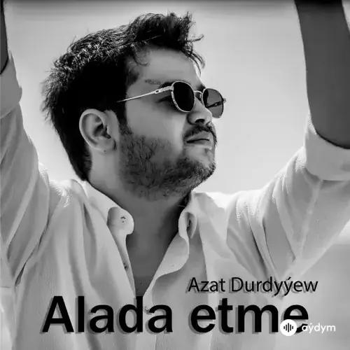 Azat Durdyýew - Alada Etme