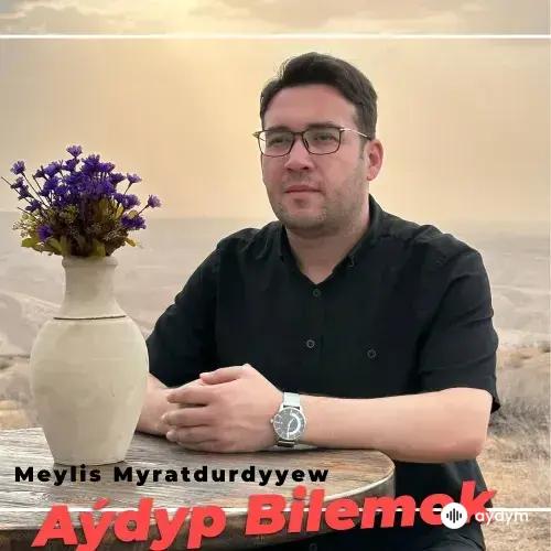 Meýlis Myratdurdyýew - Aýdyp Bilemok