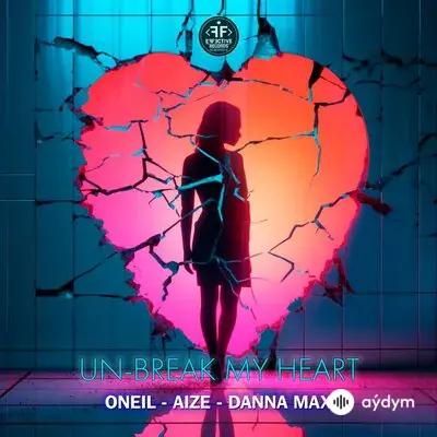 Oneil - Un-Break My Heart - & Aize & Danna Max