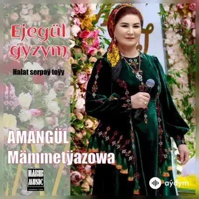 Amangül Mämmetýazowa - Ejegül Gyzym