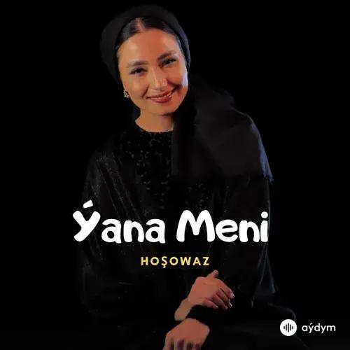 Ýana Meni - Hoşowaz