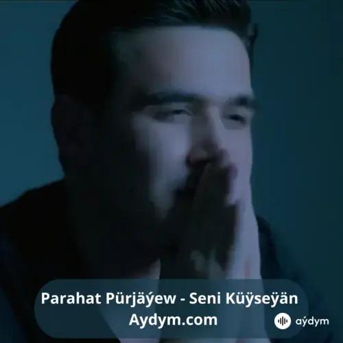 Seni Küýseýän - Parahat Pürjäýew