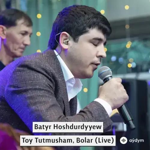 Batyr Hoşdurdyýew - Toý Tutmuşam - Bolar