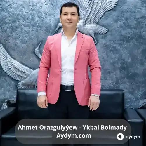 Ykbal Bolmady - Ahmet Orazgulyýew