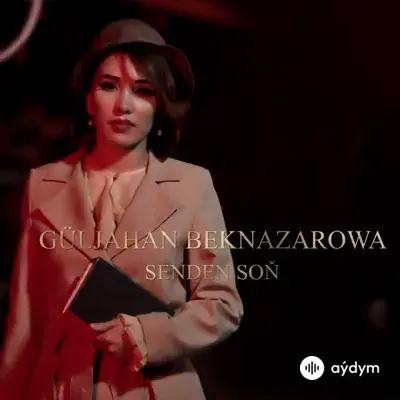 Güljahan Beknazarowa - Senden Soň
