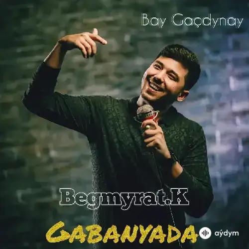 Gabanýada - Begmyrat.K