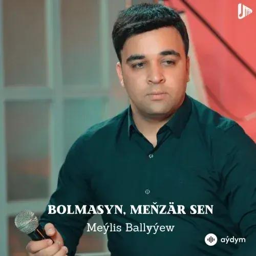 Bolmasyn, Meňzär Sen (Janly ses) - Meýlis Ballyýew