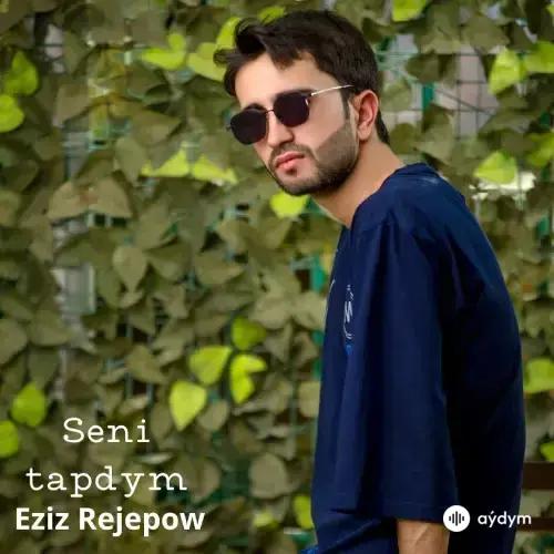 Seni Tapdym - Eziz Rejepow