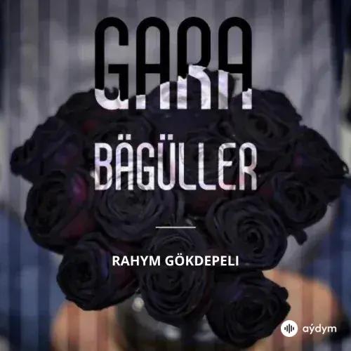 Rahym Gökdepeli - Gara Bägüller