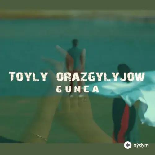 Gunça - Toýly Orazgylyjow