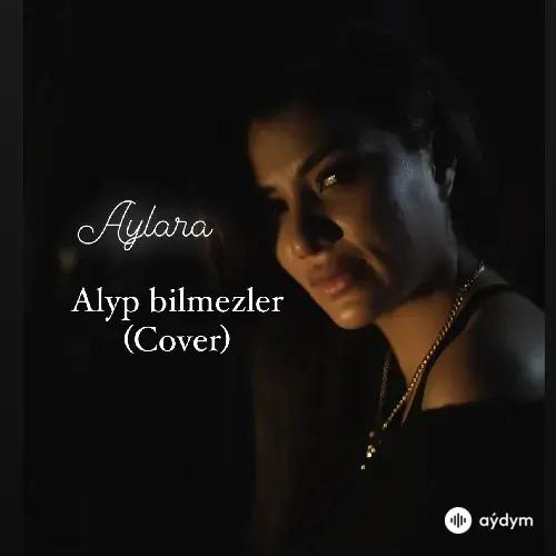 Alyp Bilmezler - Aýlara Baýriýewa