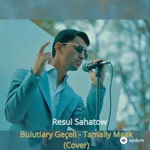 Resul Sahatow - Bulutlary Geçeli x Tamally Maak (Cover)