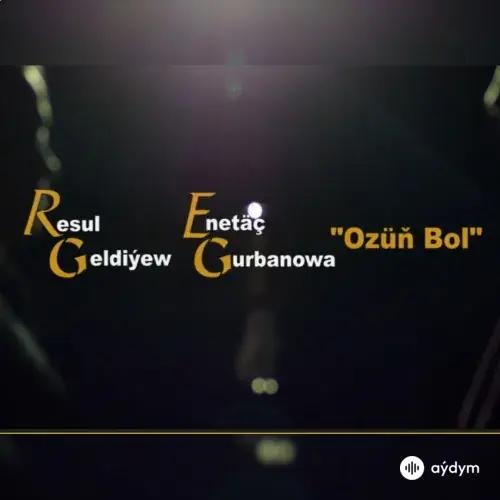 Resul Geldiýew-Eneş Gurbanowa - Özüň Bol