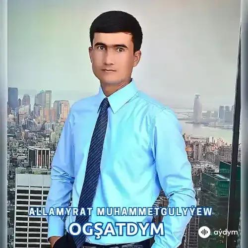 Ogşatdym - Allamyrat Muhammetgulyýew