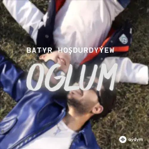 Oglum - Batyr Hoşdurdyýew