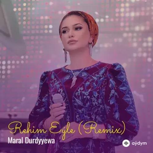 Maral Durdyýewa - Rehim Eýle (Remix)