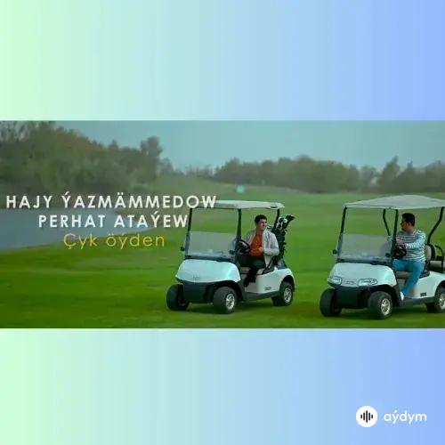 Hajy Ýazmämmedow-Perhat Ataýew - Çyk Öýden - & Hajy Ýazmämmedow