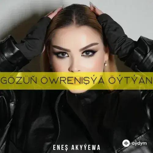 Gözüň Öwrenişýä Öýtýän - Eneş Akyýewa