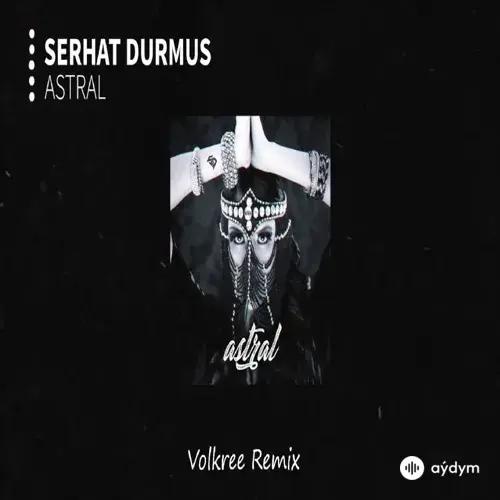 Serhat Durmus - Astral (Volkree Remix)