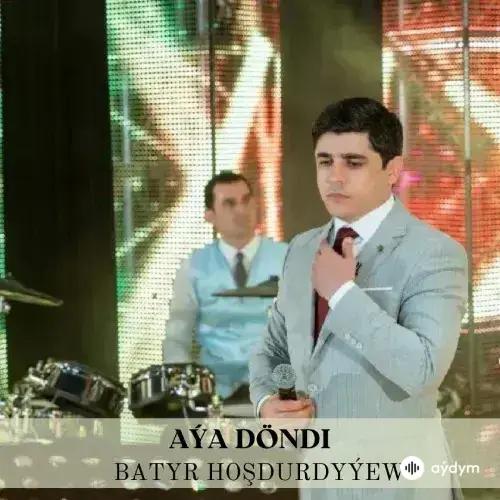 Aýa Döndi - Batyr Hoşdurdyýew