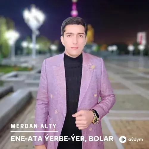 Ene-Ata Ýerbe-Ýer, Bolar (Janly Ses) - Merdan Alty