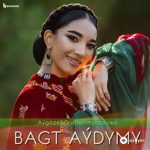 Aýgözel Gurbanmyradowa - Bagt Aýdymy