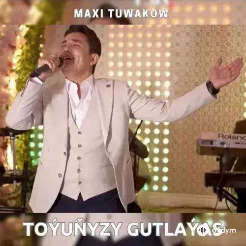 Toýuňyzy Gutlaýas - Maxi Tuwakow