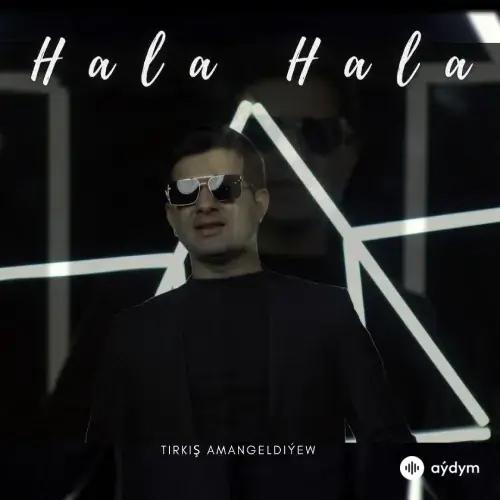 Hala Hala - Tirkiş Amangeldiýew