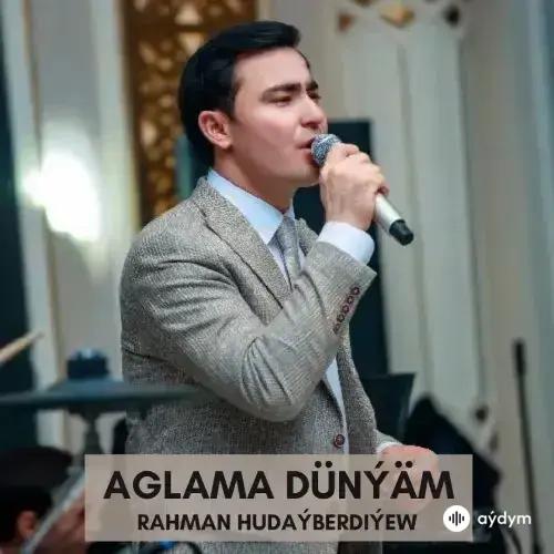 Rahman Hudaýberdiýew - Aglama Dünýäm (Janly Ses)