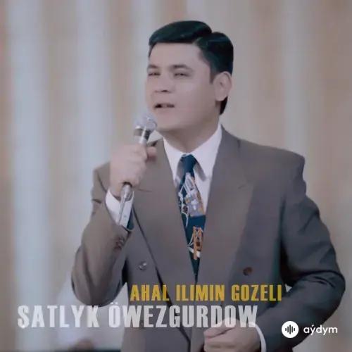 Ahal Ilimiň Gözeli - Şatlyk Öwezgurdow