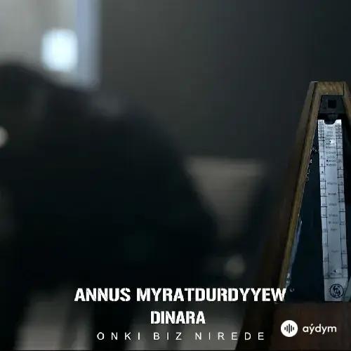 Annuş Myratdurdyýew-Dinara Rozykulyýewa - Öňki Biz Nirede