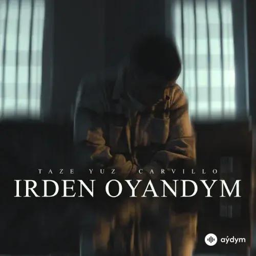 Irden Oýandym - Täze Ýüz & Carvillo