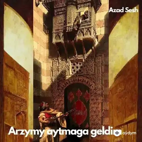 Azad Sesh - Arzymy Aýtmaga Geldim