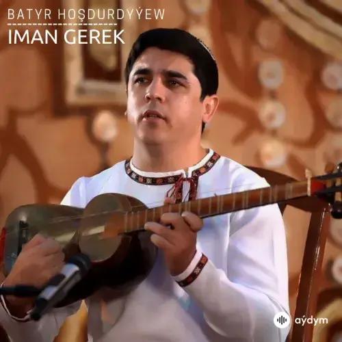 Iman Gerek - Batyr Hoşdurdyýew