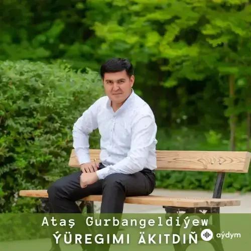 Ýüregimi Äkitdiň - Ataş Gurbangeldiýew