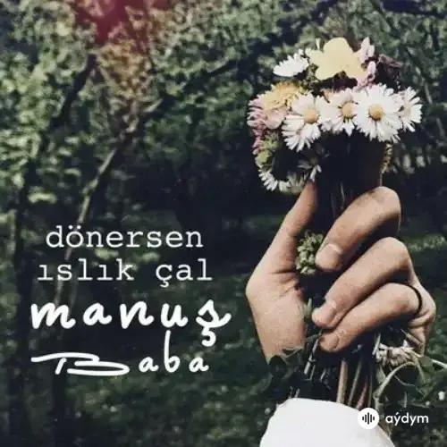 Manuş Baba - Dönersen Islık Çal