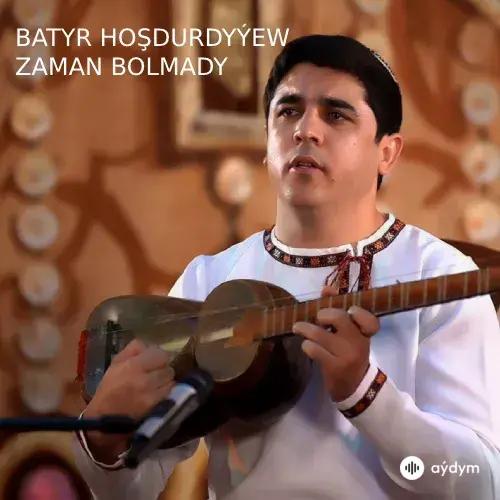 Zaman Bolmady - Batyr Hoşdurdyýew